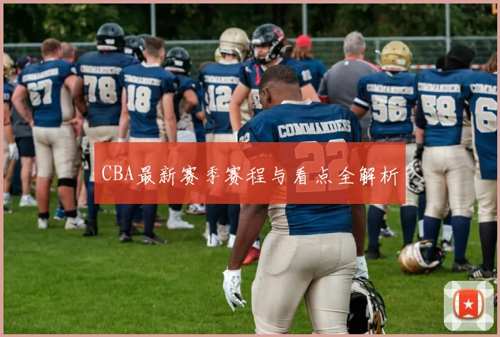 CBA最新赛季赛程与看点全解析