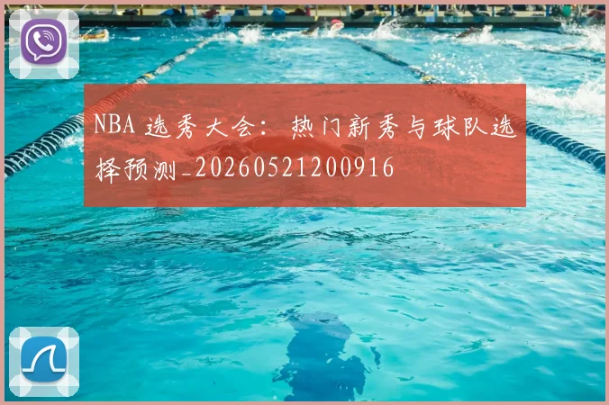 NBA 选秀大会：热门新秀与球队选择预测_20260521200916
