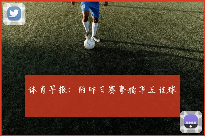 体育早报:附昨日赛事精华五佳球