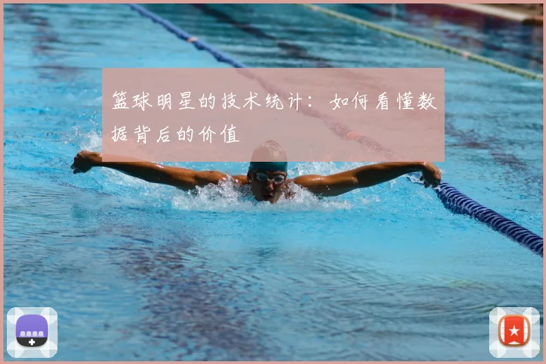 篮球明星的技术统计:如何看懂数据背后的价值