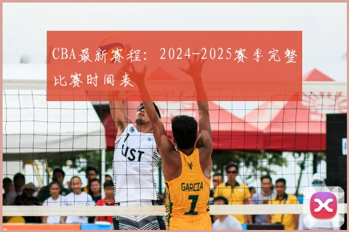 CBA最新赛程：2024-2025赛季完整比赛时间表