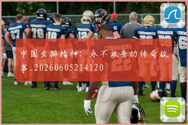 中国女排精神：永不放弃的传奇故事_20260605214120