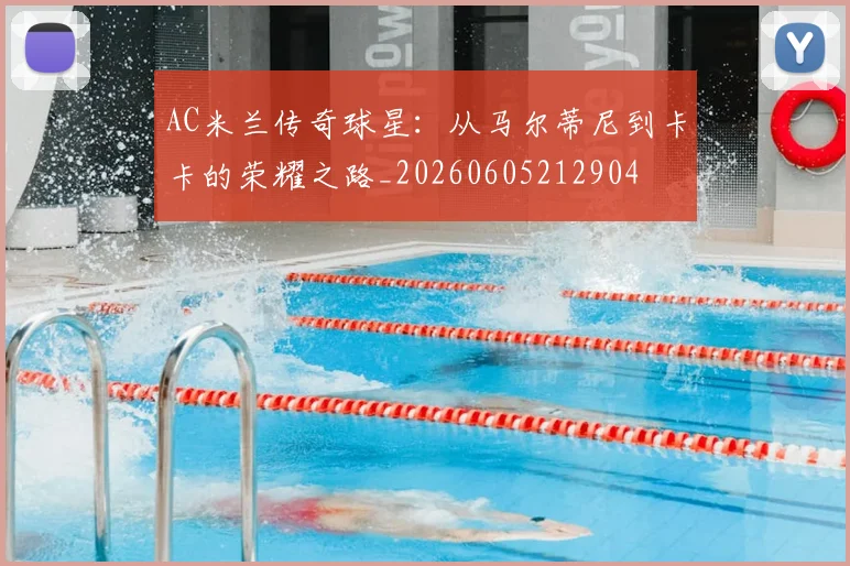 AC米兰传奇球星:从马尔蒂尼到卡卡的荣耀之路_20260605212904