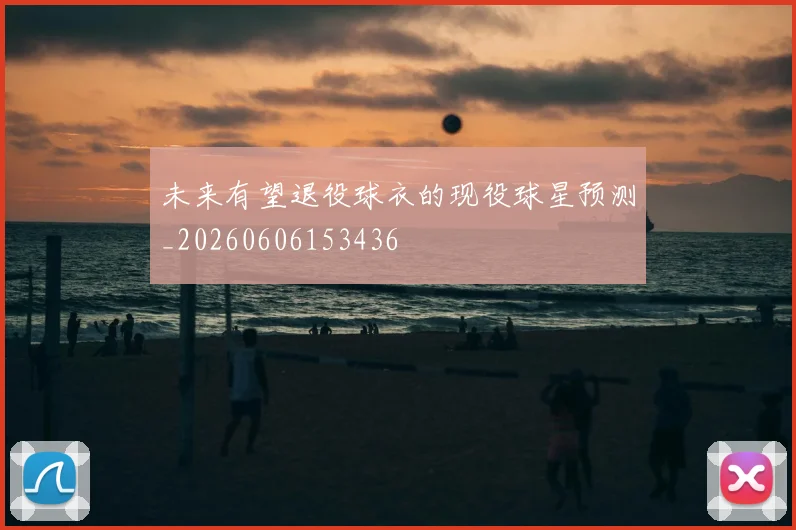 未来有望退役球衣的现役球星预测_20260606153436
