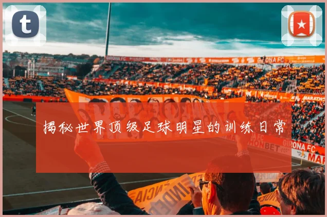 揭秘世界顶级足球明星的训练日常